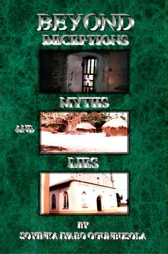 Beyond Deceptions Myths And Lies, De Soyinka Iyabo Ogunbusola., Vol. 1. Editorial Xlibris Corporation, Tapa Blanda En Inglés