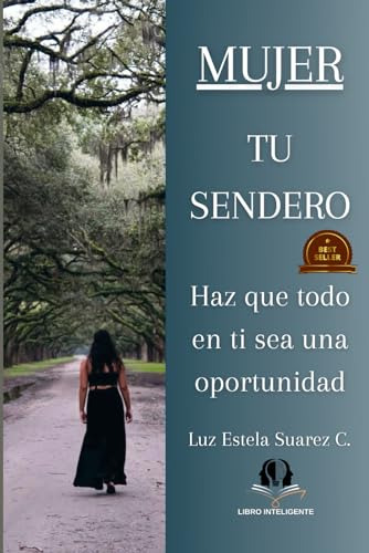 Mujer: Tu Sendero: Haz Que Todo En Ti, Sea Una Oportunidad