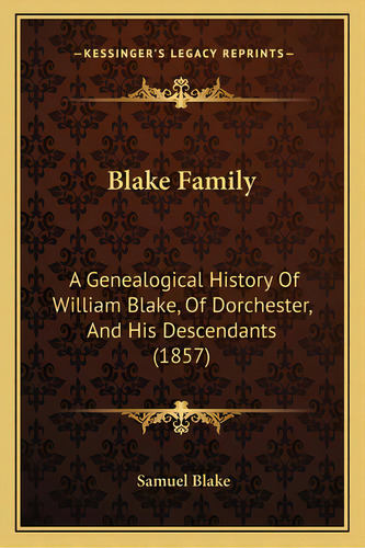 Blake Family: A Genealogical History Of William Blake, Of Dorchester, And His Descendants (1857), De Blake, Samuel. Editorial Kessinger Pub Llc, Tapa Blanda En Inglés