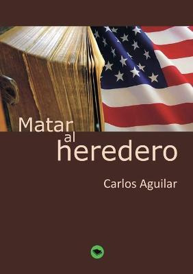 Libro Matar Al Heredero - Carlos Aguilar