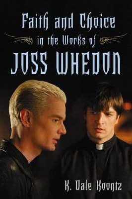 Faith And Choice In The Works Of Joss Whedon - K. Dale Ko...