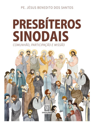 Presbíteros Sinodais: Comunhão, participação e missão, de Pe. Jésus Benedito dos Santos. Editora SANTUARIO, capa mole em português