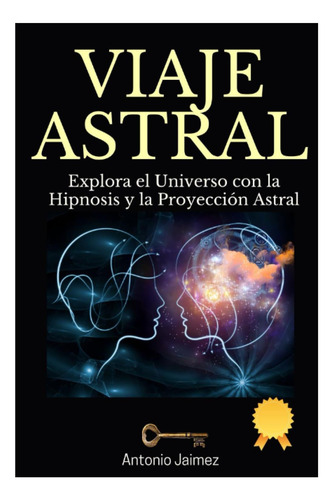 Libro: Viaje Astral: Explora El Universo Con La Hipnosis Y