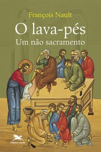 O Lava-pés - Um Não Sacramento, De Francois Nault. Editora Edições Loyola Em Português