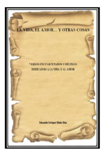 La Vida El Amor  Y Otras Cosas: Versos Encuartetados Y Decim