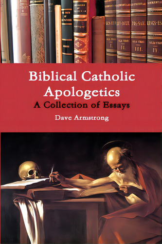 Biblical Catholic Apologetics: A Collection Of Essays, De Armstrong, Dave., Vol. 1. Editorial Lulu Pr, Tapa Blanda En Inglés