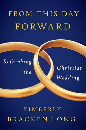From This Day Forward--rethinking The Christian Wedding, De Kimberly Bracken Long. Editorial Westminster John Knox Press U S, Tapa Blanda En Inglés