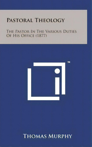 Pastoral Theology : The Pastor In The Various Duties Of His, De Thomas Murphy. Editorial Literary Licensing, Llc En Inglés