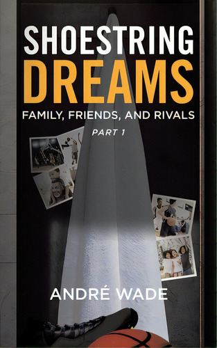 Shoestring Dreams: Part 1: Family, Friends, And Rivals, De Wade, André. Editorial Tellwell Talent, Tapa Blanda En Inglés