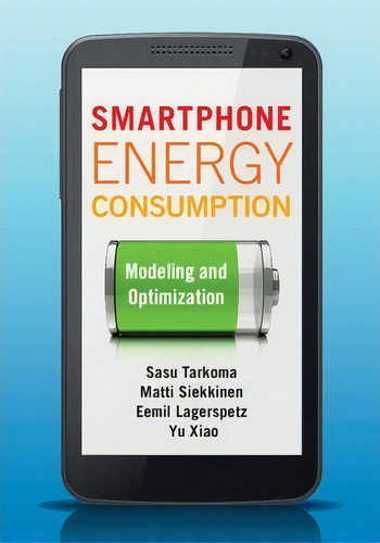 Smartphone Energy Consumption : Modeling And Optimization, De Sasu Tarkoma. Editorial Cambridge University Press En Inglés