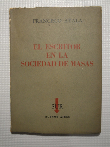 El Escritor En La Sociedad De Masas - Francisco Ayala
