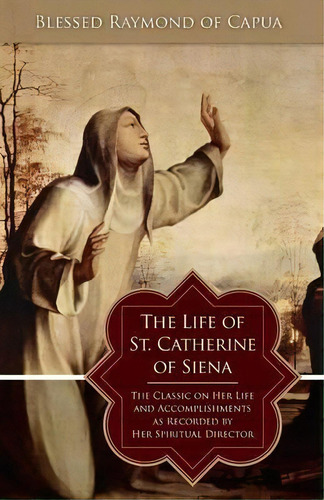 The Life Of St. Catherine Of Siena, De George Blessed Raymond Of Capua. Editorial Tan Books & Publishers Inc., Tapa Blanda En Inglés