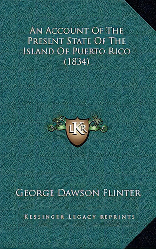 An Account Of The Present State Of The Island Of Puerto Rico (1834), De Flinter, George Dawson. Editorial Kessinger Pub Llc, Tapa Dura En Inglés