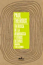 Comprar En busca de la ayahuasca y otros desvíos, de Theroux, Paul. Ensayo Editorial Editorial Almadía, tapa blanda en español, 2019