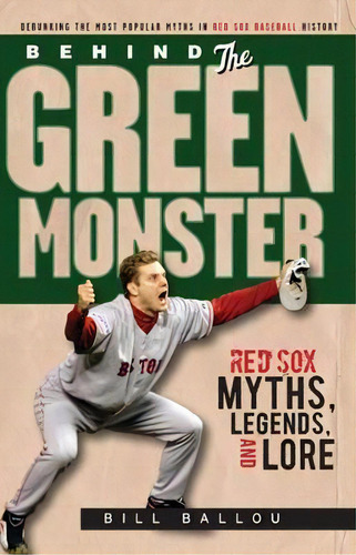 Behind The Green Monster : Red Sox Myths, Legends, And Lore, De Bill Ballou. Editorial Triumph Books, Tapa Blanda En Inglés