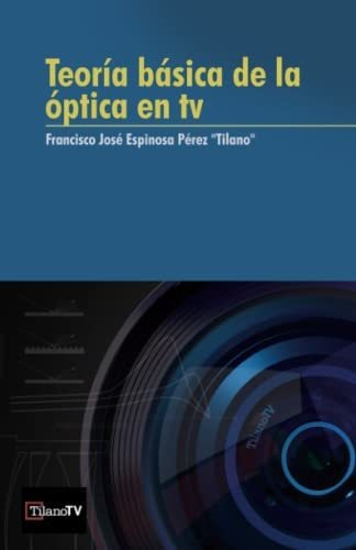 Teoría Básica De La Óptica En Televisión: Todo El Proceso De