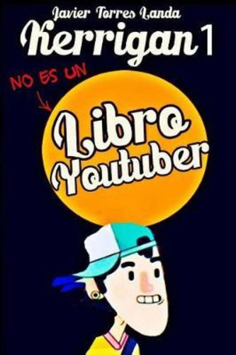 No Es Un Libro Youtuber / Javier Torres Landa Kerrigan