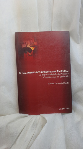 Livro O Pagamento Dos Credores Na Falência - Antonio Marcelo Caleffi - Editora Lumen Juris (Usado)