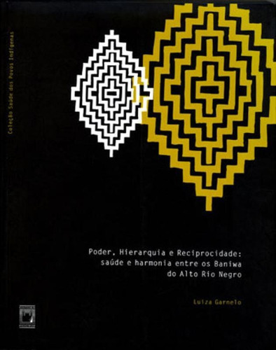 Poder, Hierarquia E Reciprocidade: Saúde E Harmonia Entre Os Baniwa Do Alto Rio Negro, De Garnelo, Luiza. Editora Fiocruz, Capa Mole, Edição 1ª Edição - 2003 Em Português