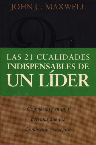 Las 21 Cualidades Indispensables De Un Líder. John C Maxwell