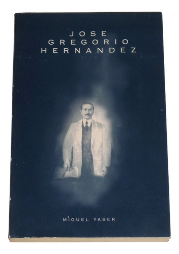 Jose Gregorio Hernandez ( Biografia ) / Miguel Yaber