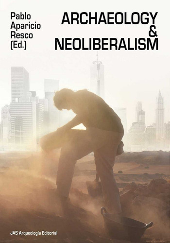 Archaeology And Neoliberalism, De Aparicio Resco, Pablo. Jas Arqueología Editorial, Tapa Blanda En Inglés