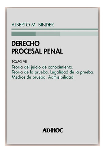 Derecho Procesal Penal 7 - Encuadernado: Teoría Del Conocimiento. Teoría De La Prueba. Legalidad De L, De Binder Alberto M. Editorial Ad-hoc, Tapa Blanda, Edición 1 En Español, 2024