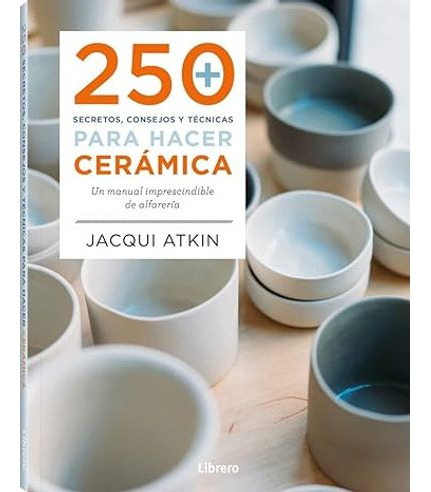 Libro 250 Secretos Consejos Y Tecnicas Para Hacer Ceramica