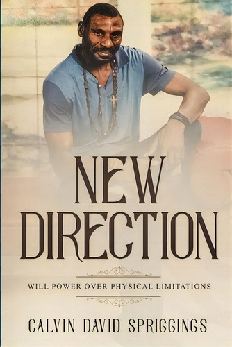 New Direction: Will Power Over Physical Limitations, De Spriggings, Calvin David. Editorial Lulu Pr, Tapa Blanda En Inglés