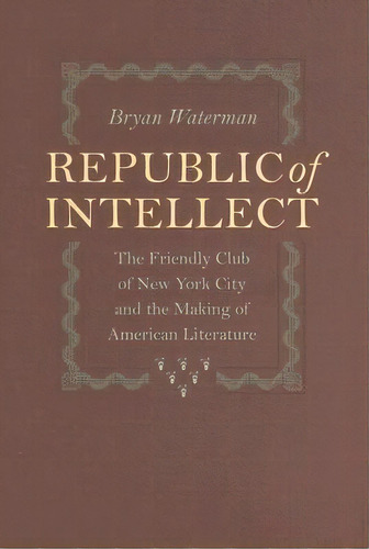 Republic Of Intellect : The Friendly Club Of New York City, De Bryan Waterman. Editorial Johns Hopkins University Press En Inglés