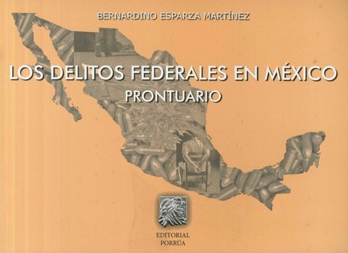 Los Delitos Federales En México Prontuario, de ESPARZA MARTÍNEZ, BERNARDINO. Editorial Porrúa México en español