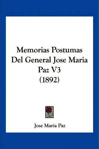 Memorias Postumas Del General Jose Maria Paz V3 (1892), De Jose Maria Paz. Editorial Kessinger Publishing, Tapa Blanda En Español