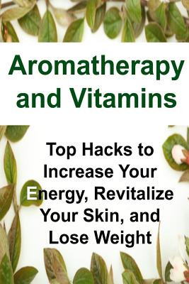 Libro Aromatherapy And Vitamins: Top Hacks To Increase Yo...