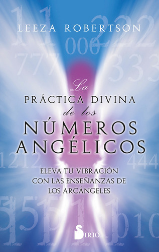 La práctica divina de los números angélicos: Eleva tu vibración con las enseñanzas de los arcángeles, de Robertson, Leeza. Editorial Sirio, tapa blanda en español, 2022