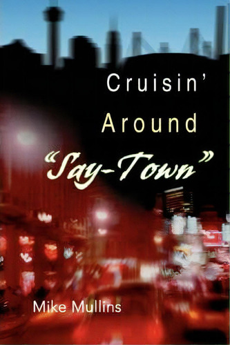 Cruisin' Around Say-town, De Mike Mullins. Editorial Iuniverse, Tapa Blanda En Inglés