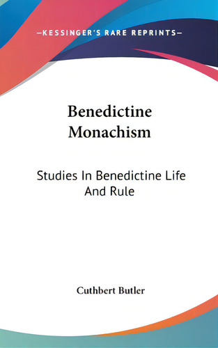 Benedictine Monachism: Studies In Benedictine Life And Rule, De Butler, Cuthbert. Editorial Kessinger Pub Llc, Tapa Dura En Inglés