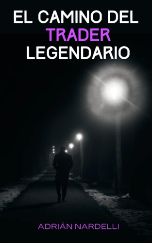 Libro: El Camino Del Trader Legendario (spanish Edition)