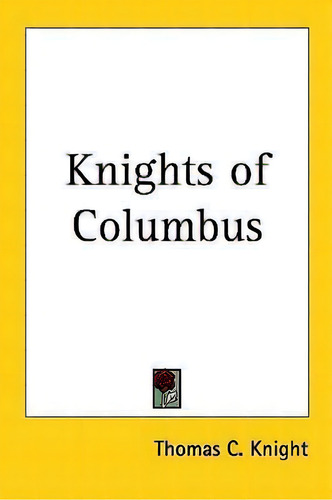 Knights Of Columbus, De Thomas C. Knight. Editorial Kessinger Publishing Co, Tapa Blanda En Inglés
