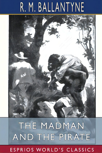 The Madman And The Pirate (esprios Classics), De Ballantyne, Robert Michael. Editorial Blurb Inc, Tapa Blanda En Inglés
