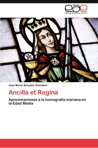 Libro: Ancilla Et Regina: Aproximaciones A La Iconografía Ma