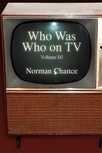 Who Was Who On Tv, De Norman Chance. Editorial Xlibris Corporation, Tapa Blanda En Inglés