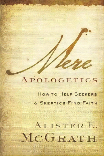 Mere Apologetics : How To Help Seekers And Skeptics Find Faith, De Alister E. Mcgrath. Editorial Baker Publishing Group, Tapa Blanda En Inglés