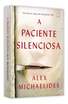 Comprar A Paciente Silenciosa, Um Daqueles Livros Que Não Saem Da Cabeça Do Leitor, Quer Ele Queira, Quer Não. Só Ela Sabe O Que Aconteceu. Só Ele Pode Fazê-la Falar. Thrillers Psicológico Impactante  