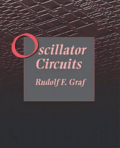 Oscillator Circuits, De Rudolf F. Graf. Editorial Elsevier Science & Technology, Tapa Blanda En Inglés