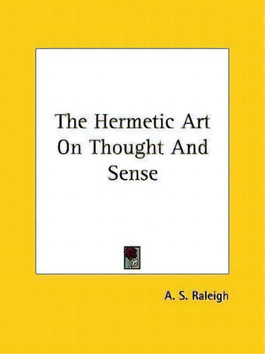The Hermetic Art On Thought And Sense, De A S Raleigh. Editorial Kessinger Publishing, Tapa Blanda En Inglés