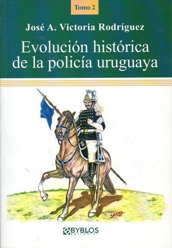 Evolución Histórica De La Policía Uruguaya. Tomo 2 - José A 