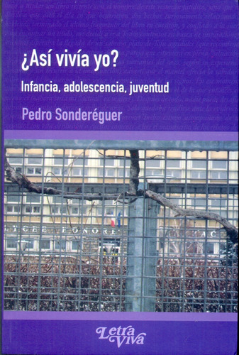 Asi Vivia Yo?: Infancia, adolescencia y juventud, de Pedro Sondereguer. Editorial LETRA VIVA, edición 1 en español