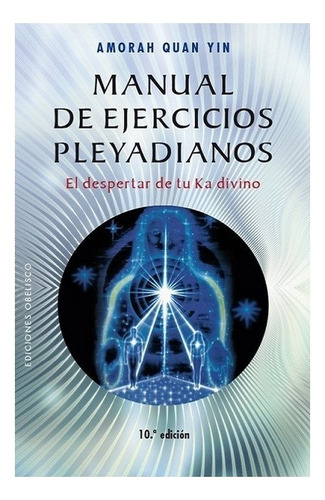 Manual de ejercicios pleyadianos: El despertar de tu Ka divino, de Quan Yin, Amorah. Editorial Ediciones Obelisco, tapa blanda en español, 2016