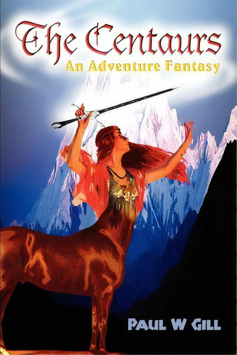 The Centaurs : An Adventure Fantasy, De Paul W Gill. Editorial Iuniverse, Tapa Blanda En Inglés