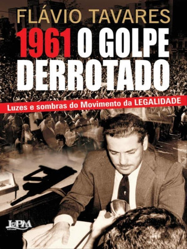 1961 - O Golpe Derrotado, De Tavares, Flávio. Editora L±, Capa Mole Em Português